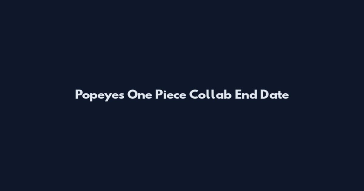 Popeyes One Piece Collab End Date