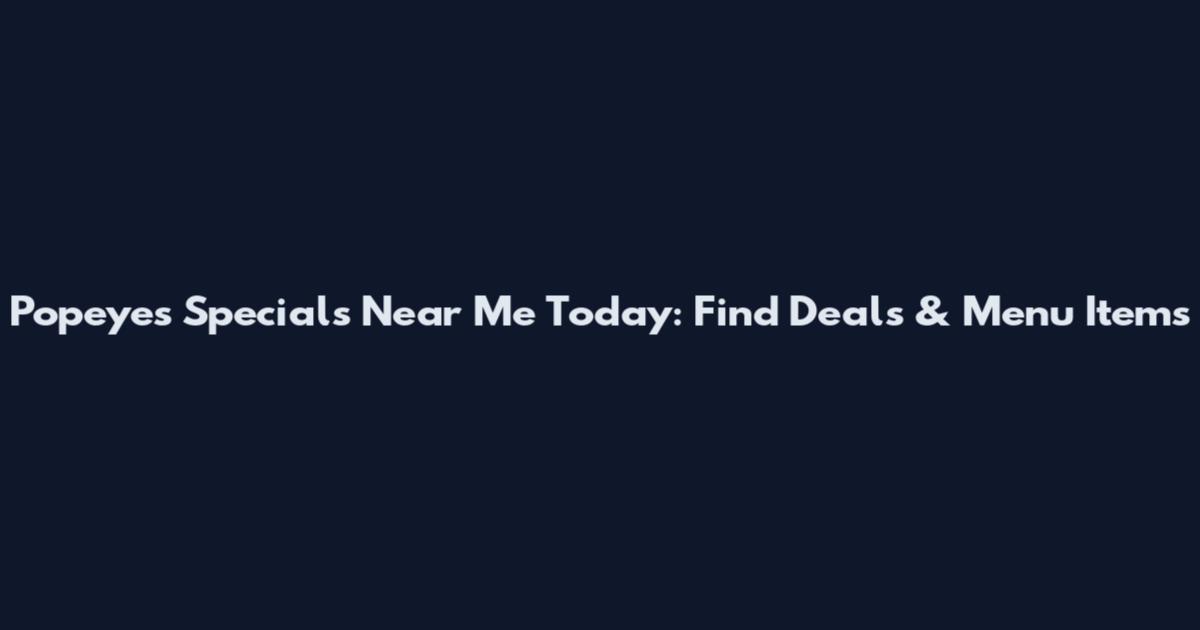 Popeyes Specials Near Me Today: Find Deals & Menu Items