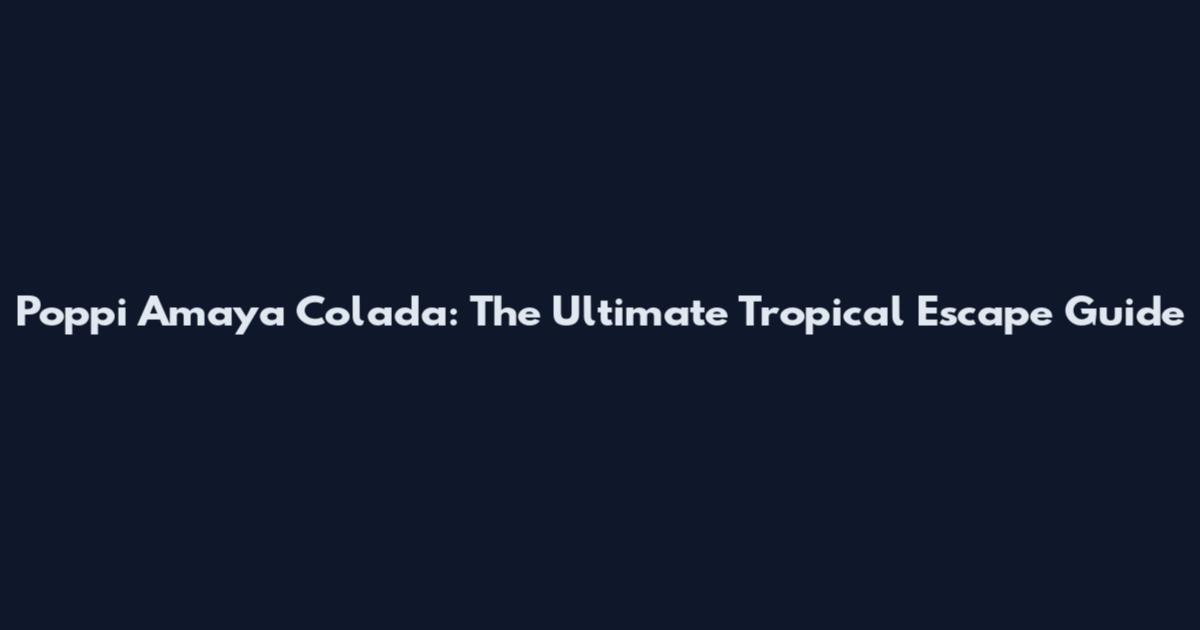 Poppi Amaya Colada: The Ultimate Tropical Escape Guide