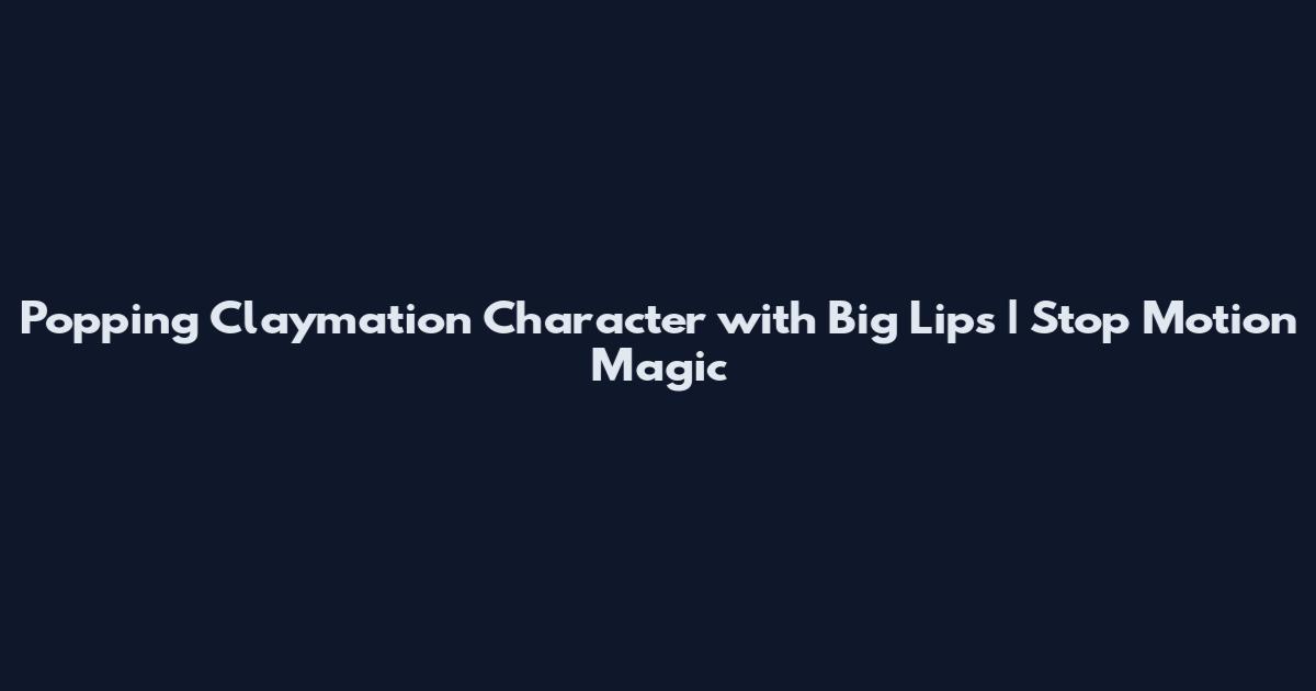Popping Claymation Character with Big Lips | Stop Motion Magic