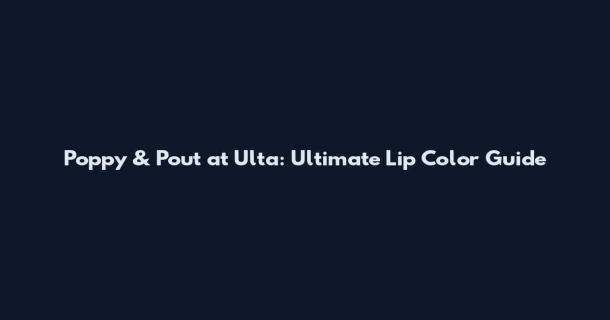Poppy & Pout at Ulta: Ultimate Lip Color Guide