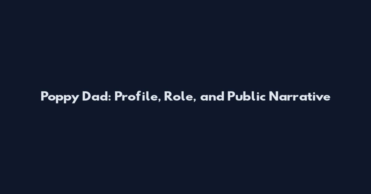 Poppy Dad: Profile, Role, and Public Narrative