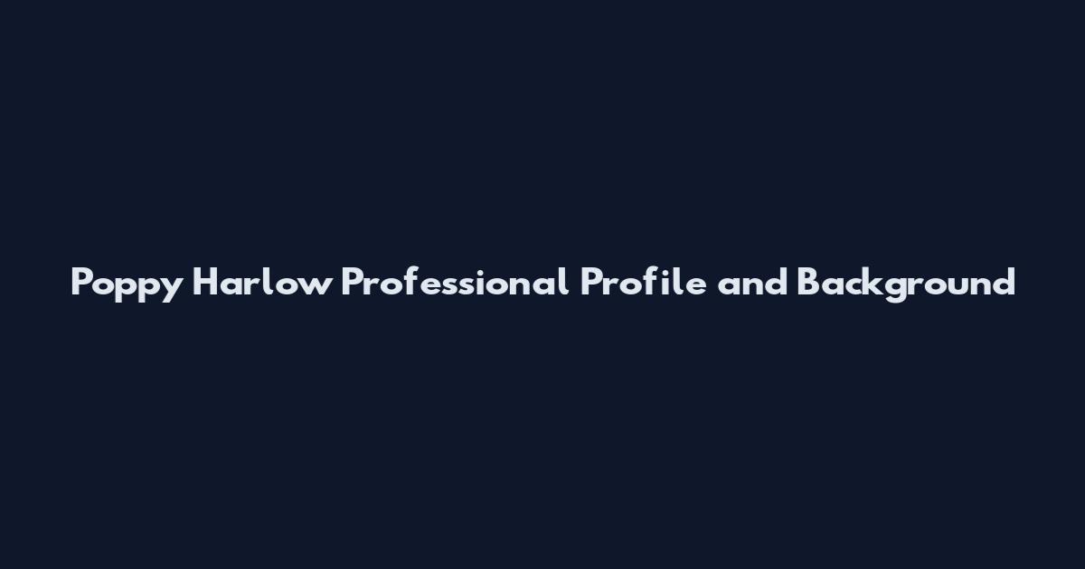 Poppy Harlow Professional Profile and Background