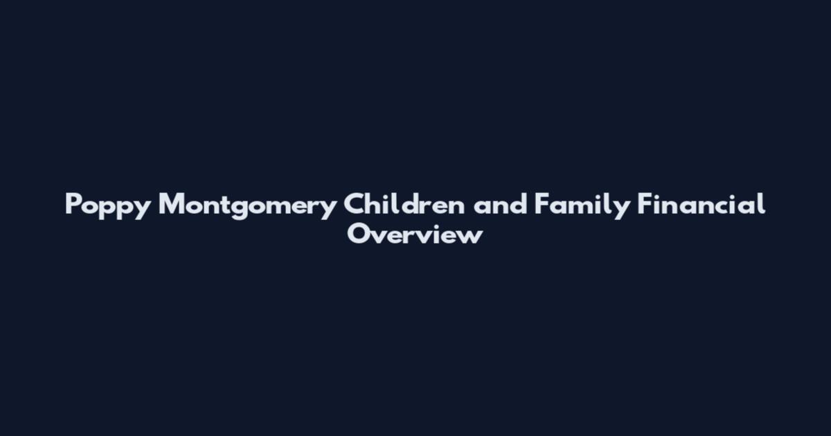Poppy Montgomery Children and Family Financial Overview