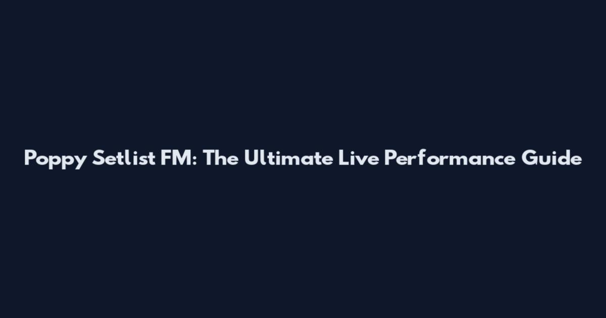 Poppy Setlist FM: The Ultimate Live Performance Guide