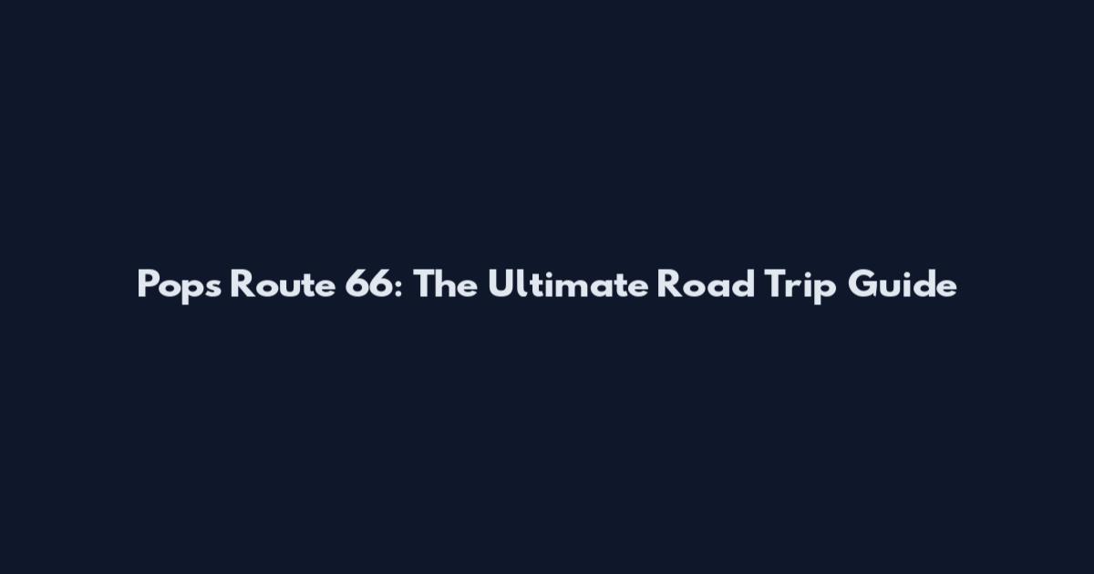 Pops Route 66: The Ultimate Road Trip Guide