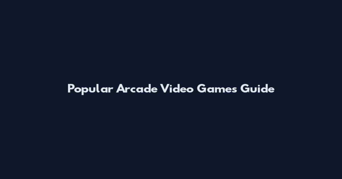 Popular Arcade Video Games Guide