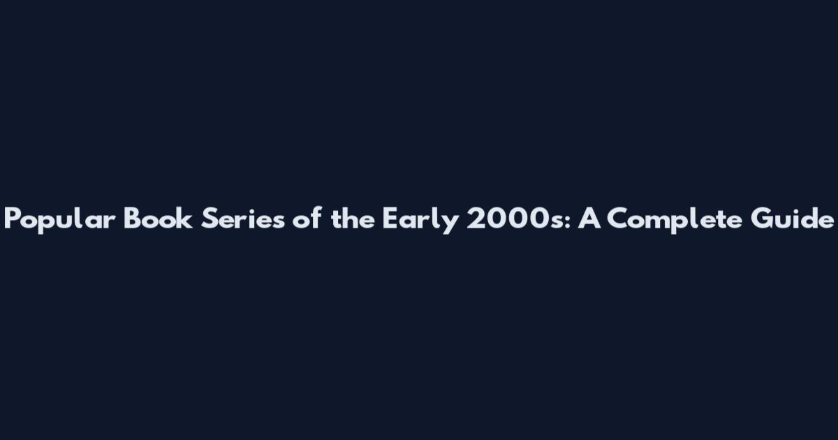 Popular Book Series of the Early 2000s: A Complete Guide