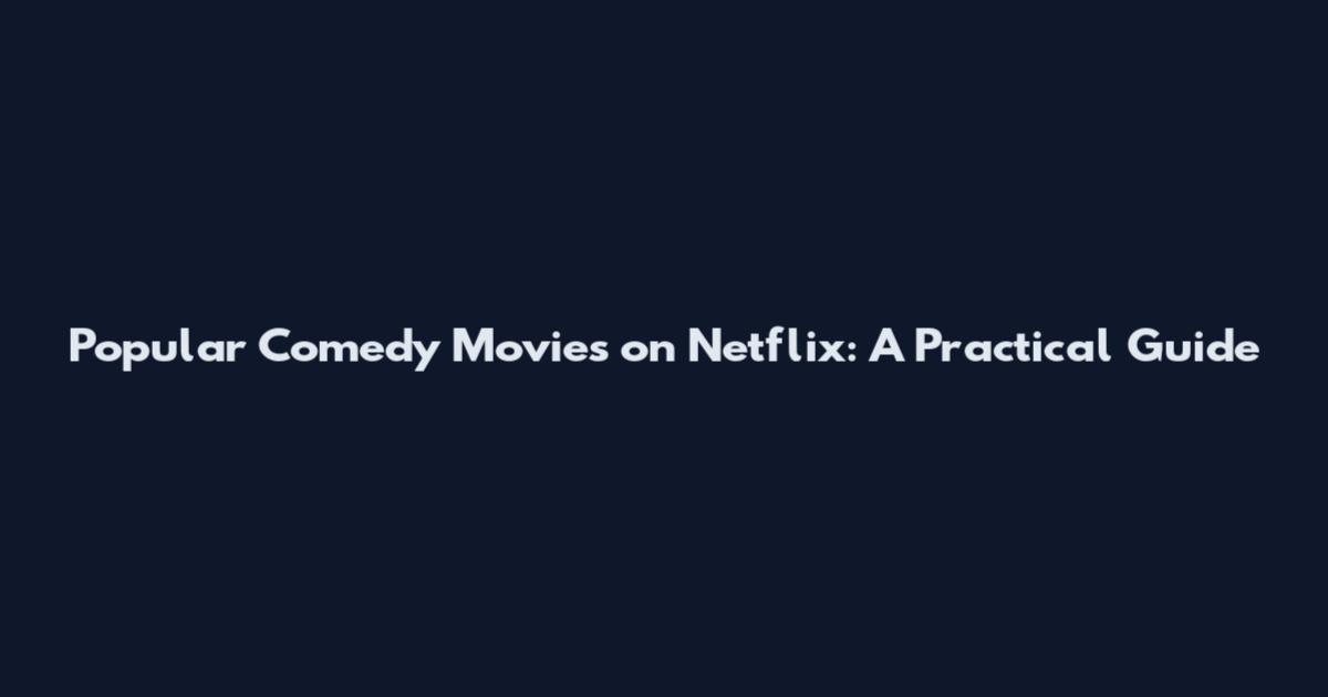 Popular Comedy Movies on Netflix: A Practical Guide