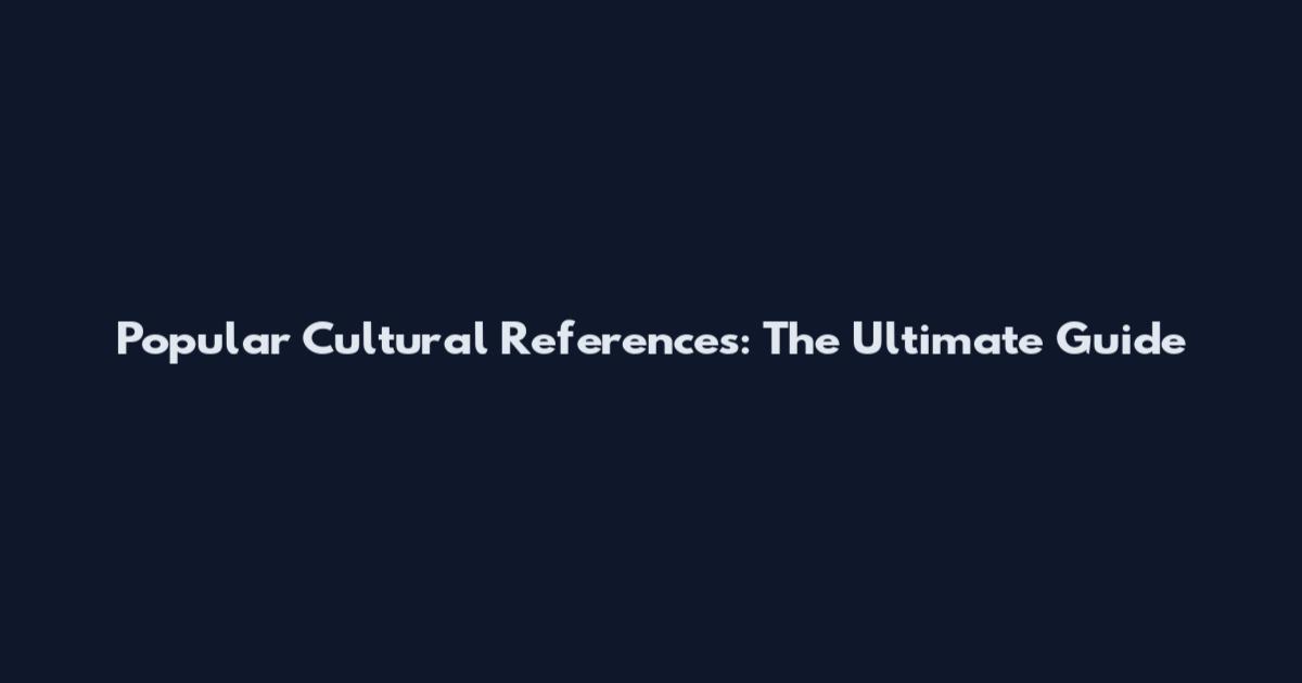 Popular Cultural References: The Ultimate Guide