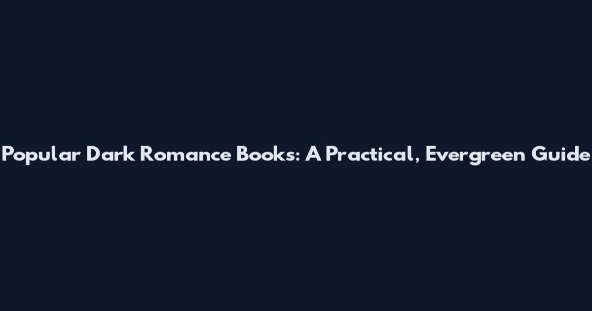 Popular Dark Romance Books: A Practical, Evergreen Guide