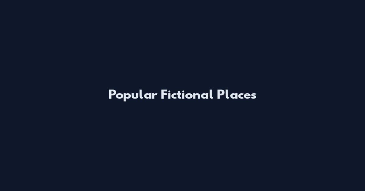 Popular Fictional Places
