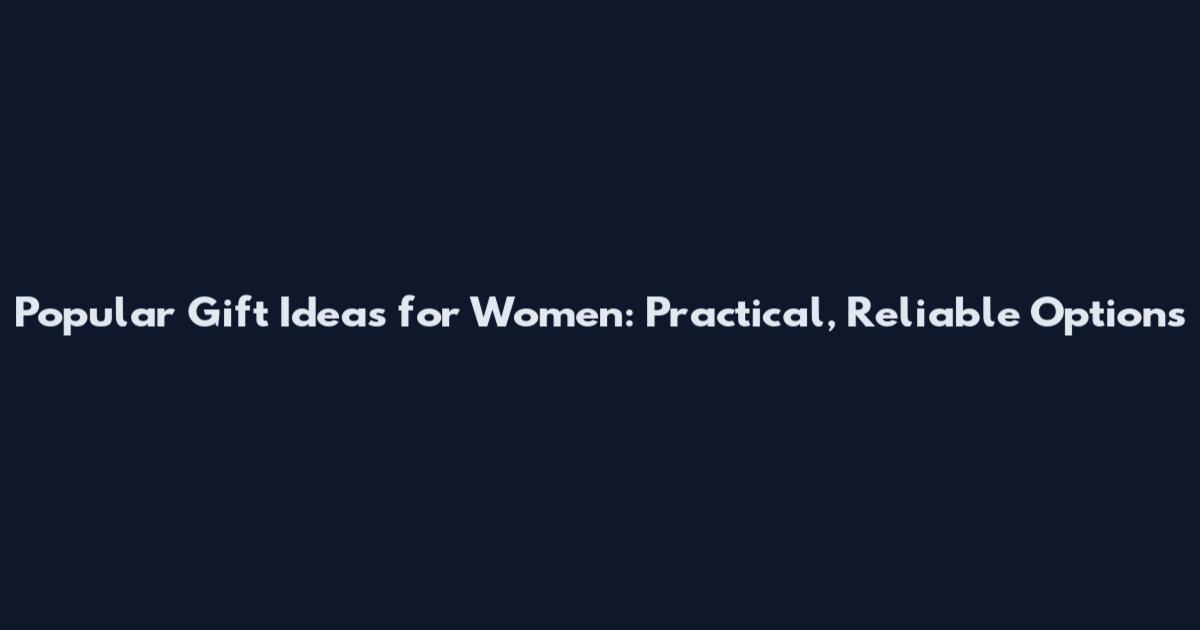 Popular Gift Ideas for Women: Practical, Reliable Options