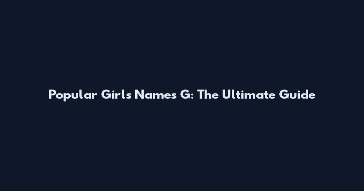 Popular Girls Names G: The Ultimate Guide