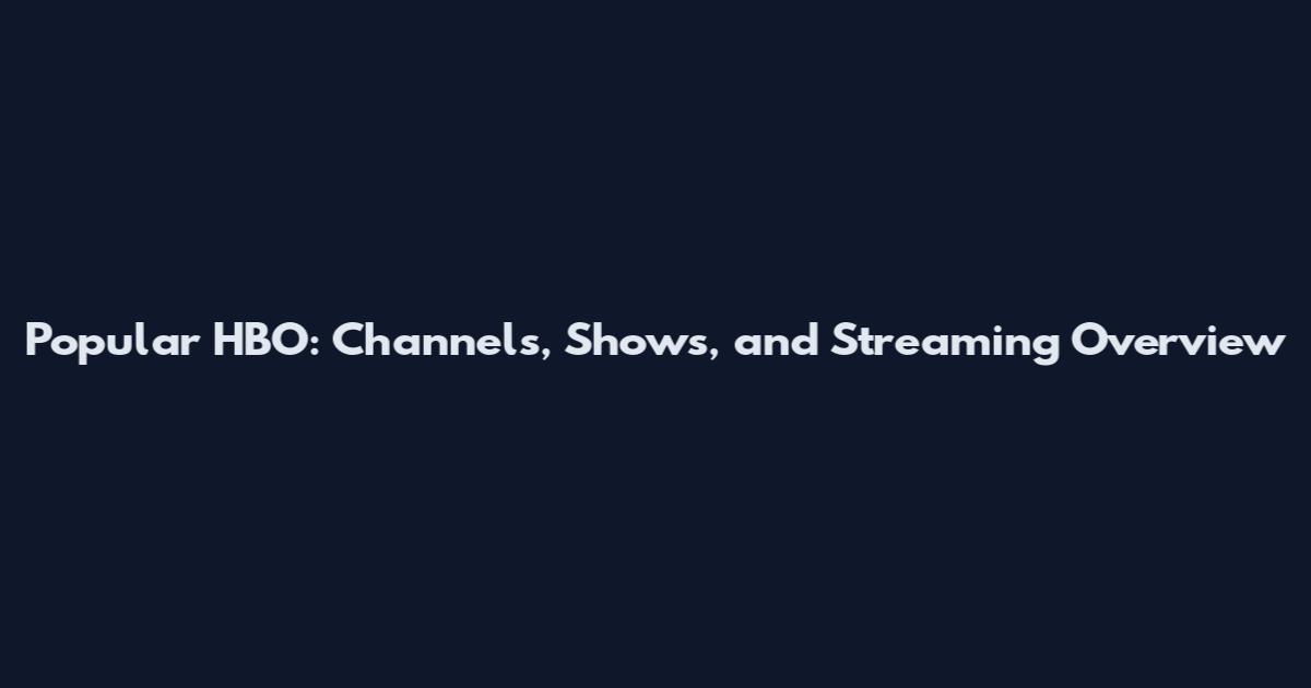 Popular HBO: Channels, Shows, and Streaming Overview