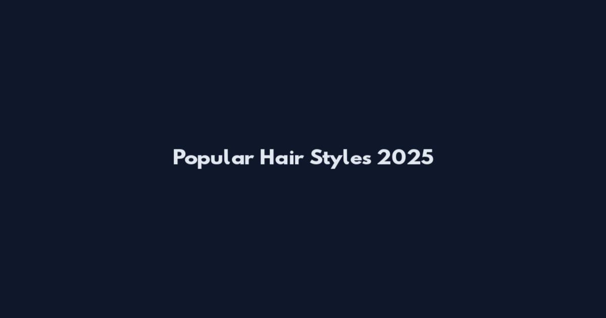 Popular Hair Styles 2025