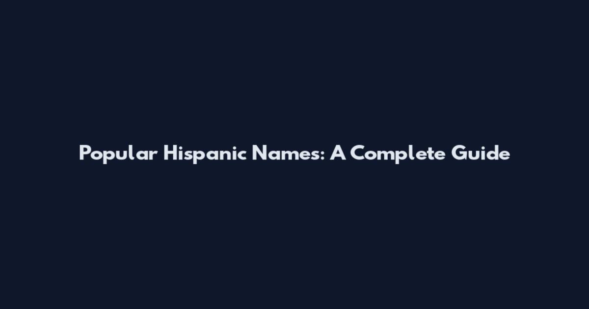 Popular Hispanic Names: A Complete Guide