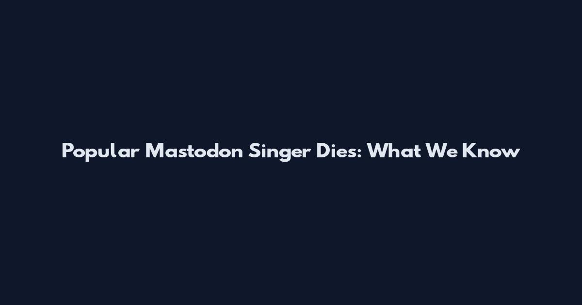 Popular Mastodon Singer Dies: What We Know