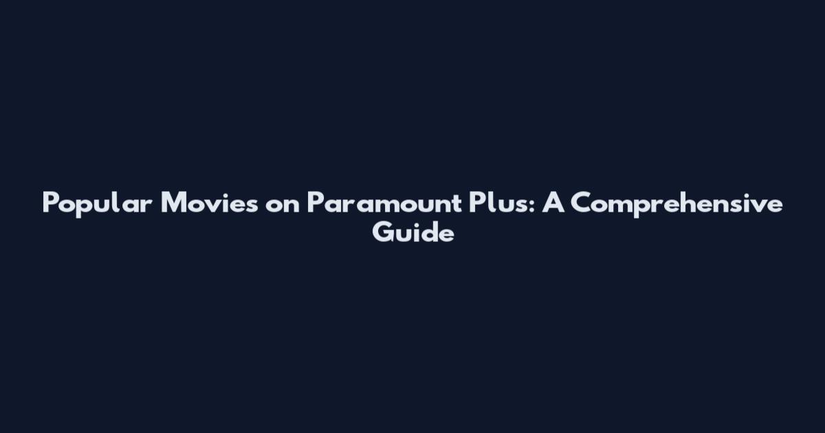 Popular Movies on Paramount Plus: A Comprehensive Guide