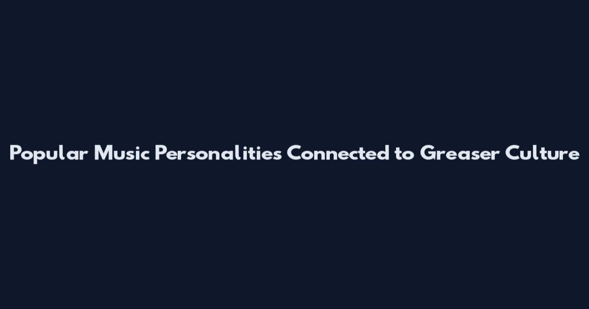Popular Music Personalities Connected to Greaser Culture