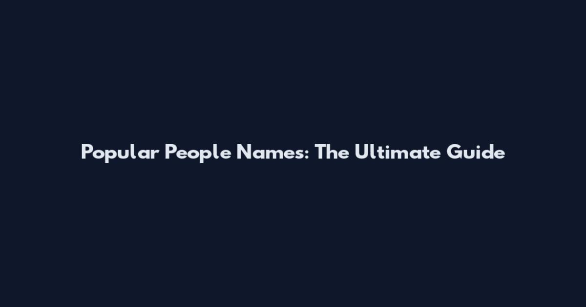 Popular People Names: The Ultimate Guide