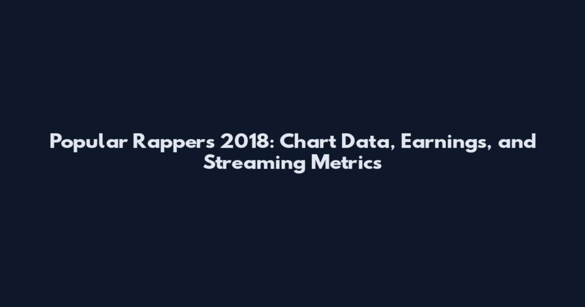 Popular Rappers 2018: Chart Data, Earnings, and Streaming Metrics