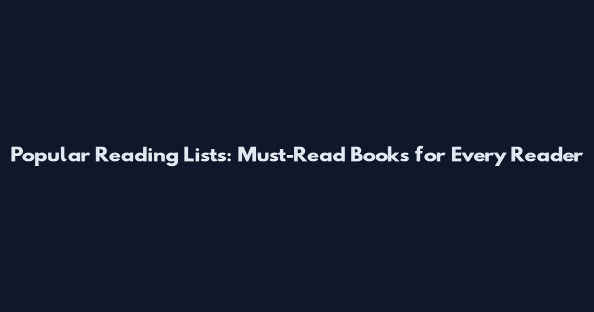 Popular Reading Lists: Must-Read Books for Every Reader