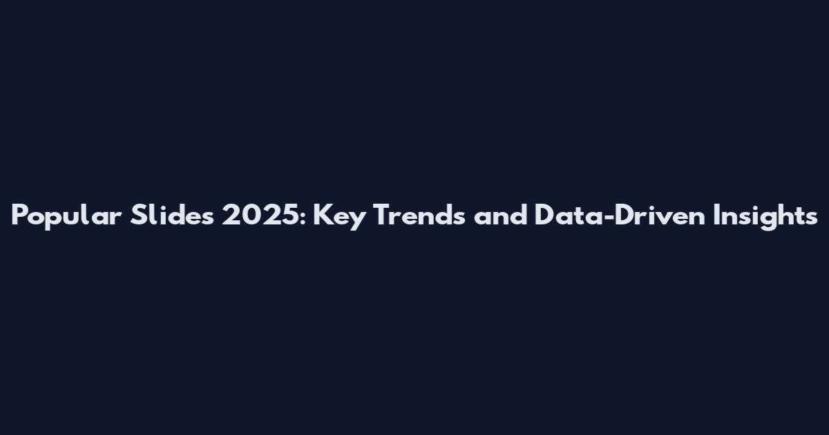 Popular Slides 2025: Key Trends and Data-Driven Insights