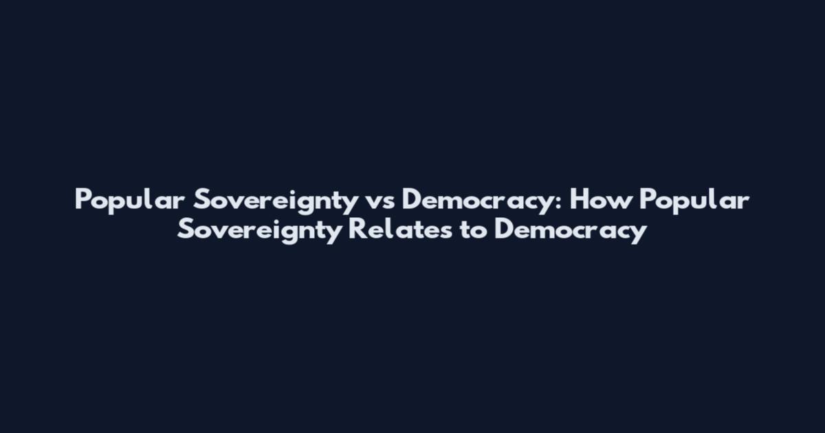 Popular Sovereignty vs Democracy: How Popular Sovereignty Relates to Democracy