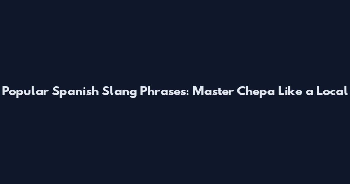 Popular Spanish Slang Phrases: Master Chepa Like a Local
