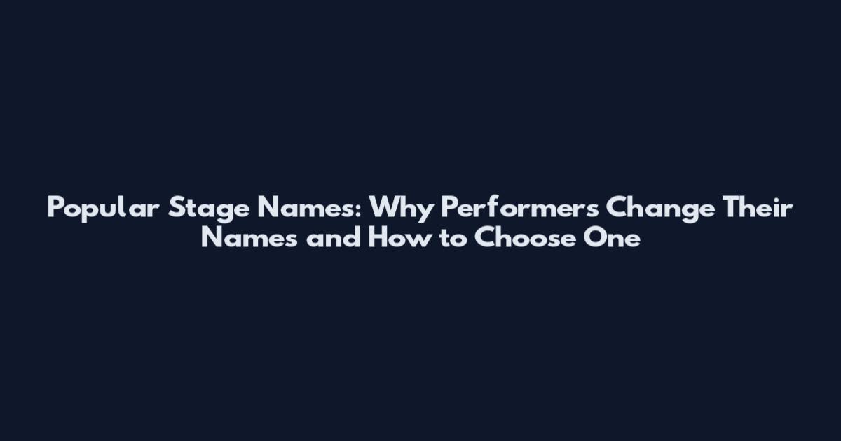 Popular Stage Names: Why Performers Change Their Names and How to Choose One