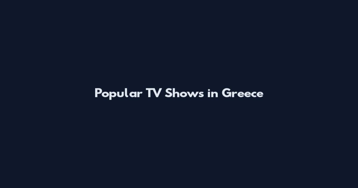Popular TV Shows in Greece