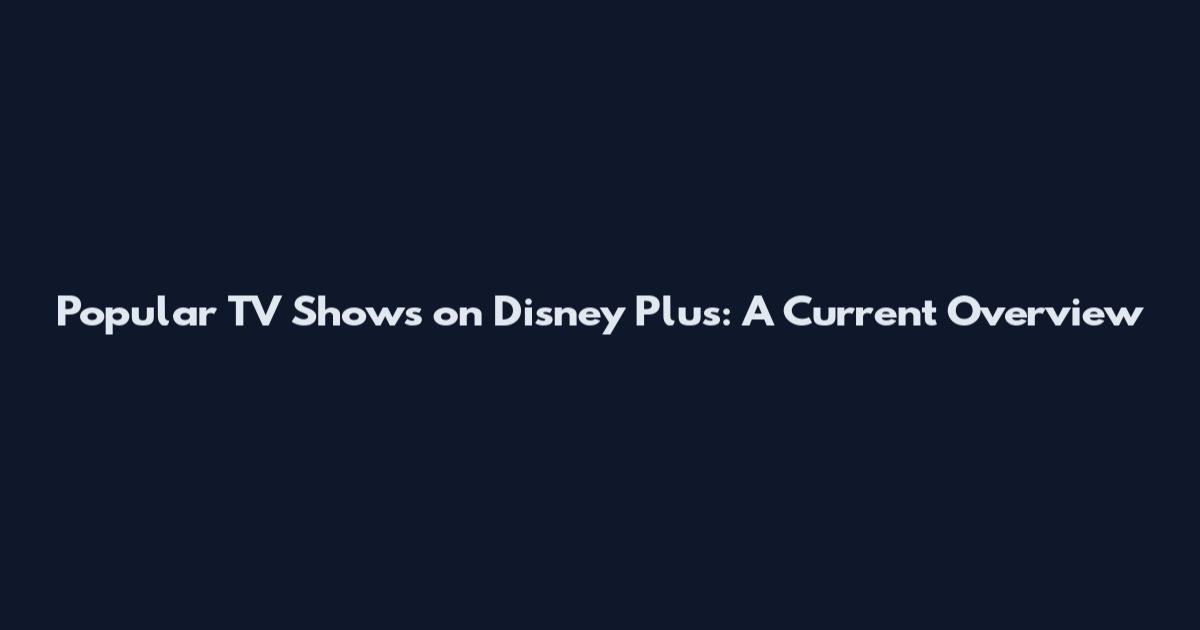 Popular TV Shows on Disney Plus: A Current Overview