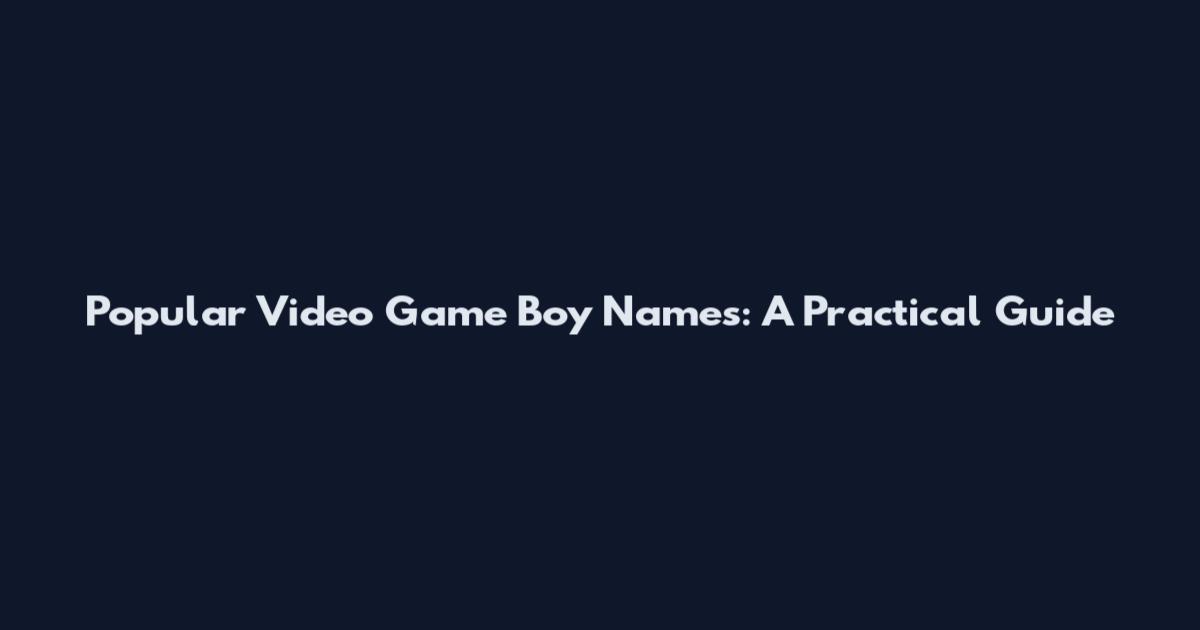 Popular Video Game Boy Names: A Practical Guide