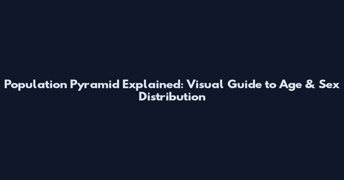 Population Pyramid Explained: Visual Guide to Age & Sex Distribution