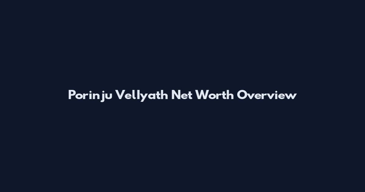 Porinju VelIyath Net Worth Overview