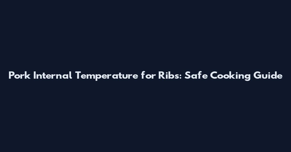 Pork Internal Temperature for Ribs: Safe Cooking Guide