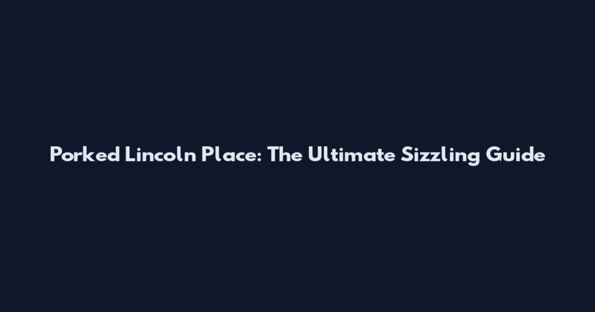 Porked Lincoln Place: The Ultimate Sizzling Guide