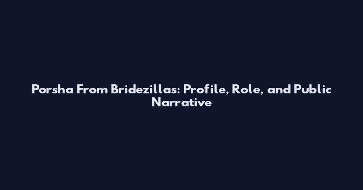 Porsha From Bridezillas: Profile, Role, and Public Narrative