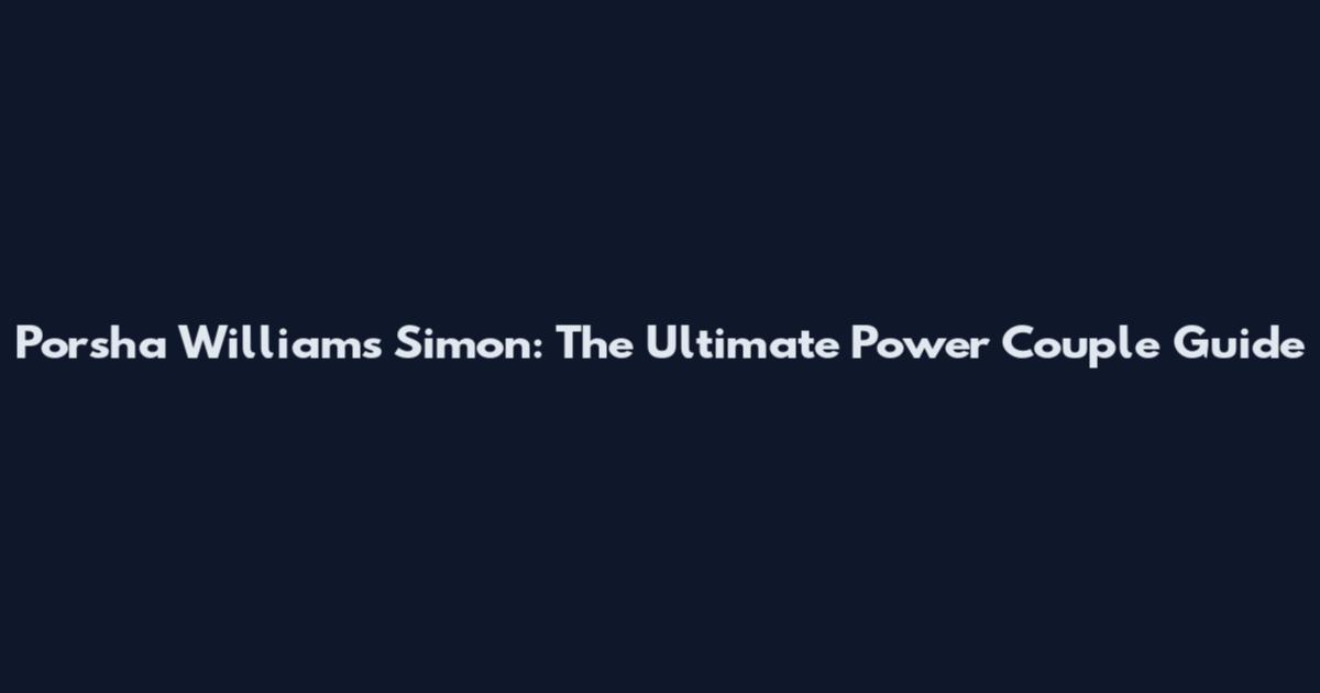 Porsha Williams Simon: The Ultimate Power Couple Guide