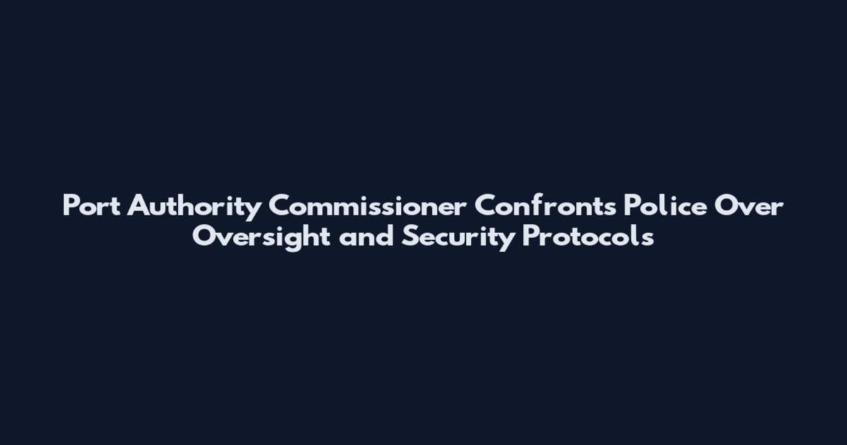 Port Authority Commissioner Confronts Police Over Oversight and Security Protocols