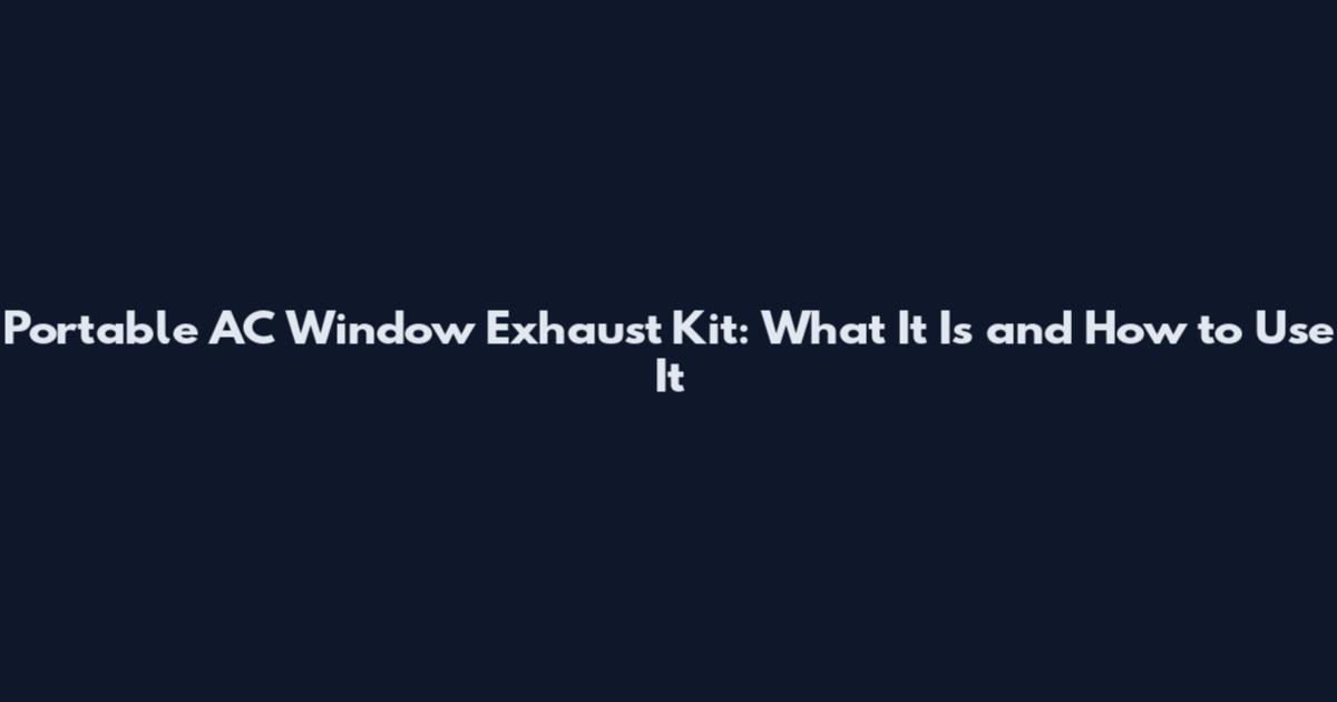 Portable AC Window Exhaust Kit: What It Is and How to Use It