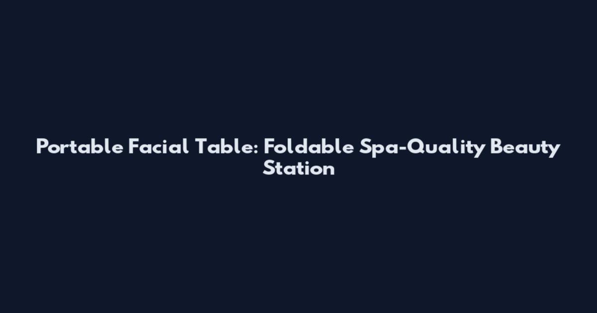 Portable Facial Table: Foldable Spa-Quality Beauty Station
