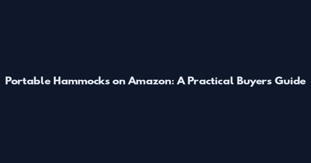 Portable Hammocks on Amazon: A Practical Buyer's Guide