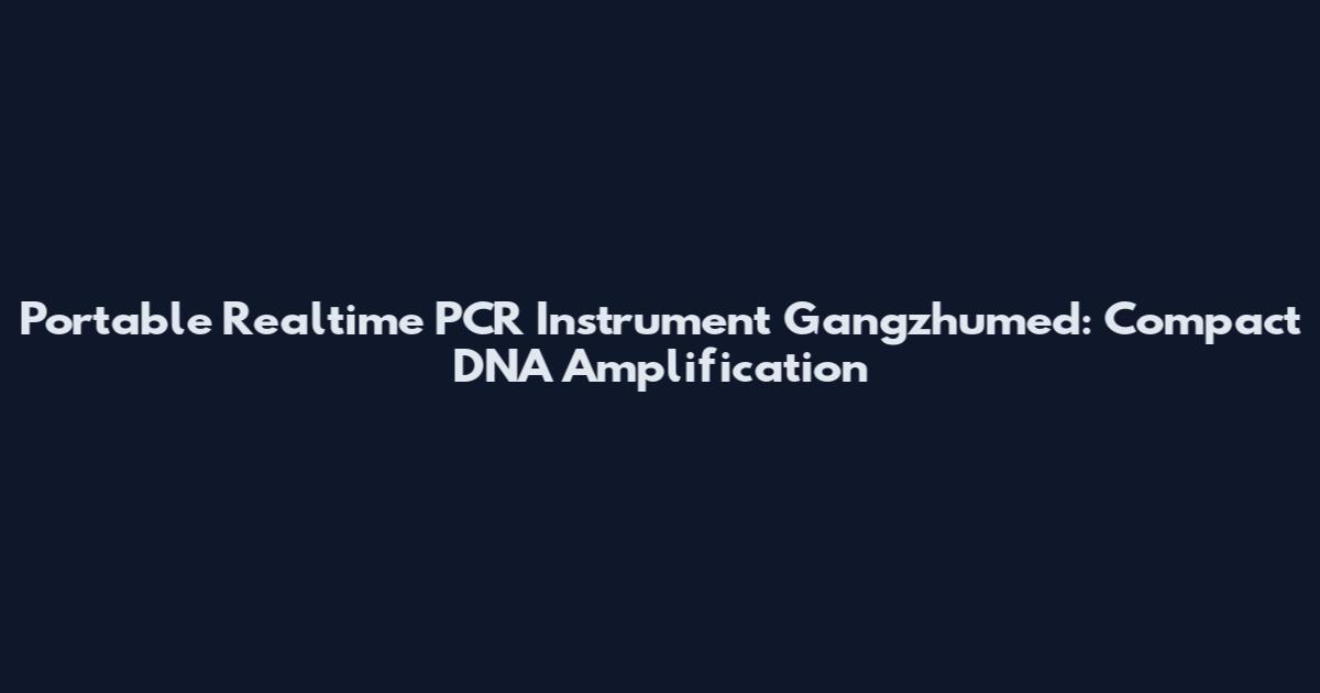 Portable Realtime PCR Instrument Gangzhumed: Compact DNA Amplification
