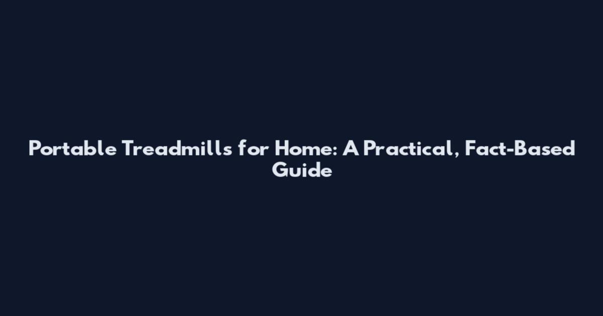 Portable Treadmills for Home: A Practical, Fact-Based Guide