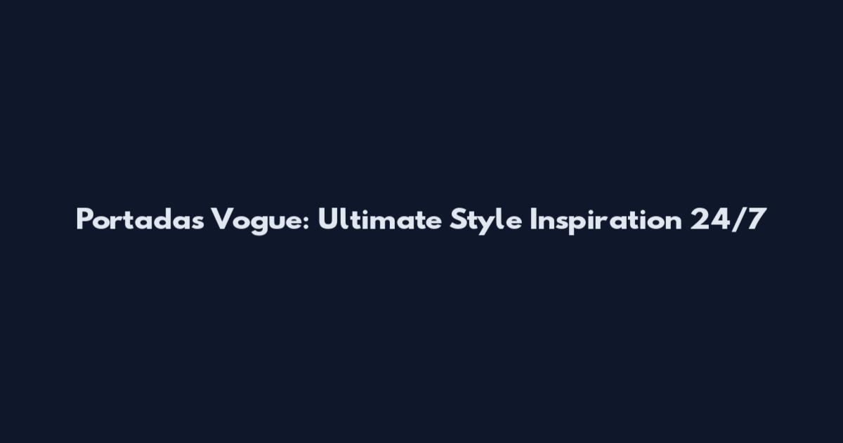 Portadas Vogue: Ultimate Style Inspiration 24/7