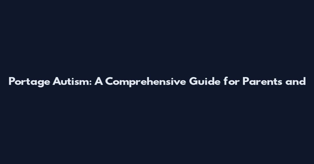 Portage Autism: A Comprehensive Guide for Parents and