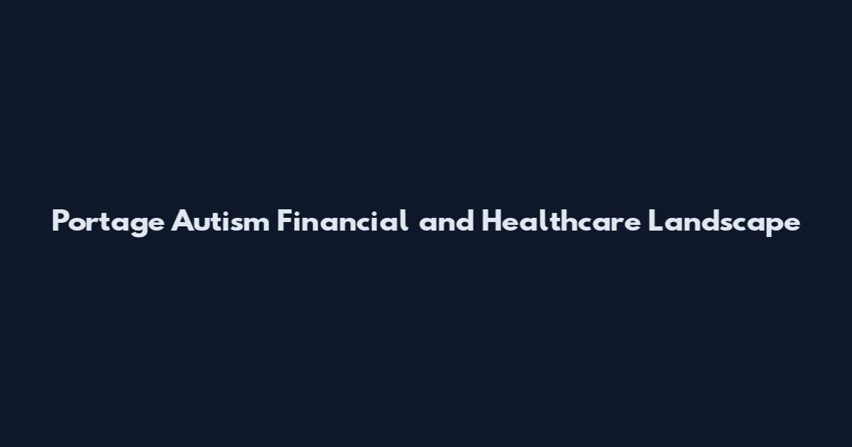 Portage Autism Financial and Healthcare Landscape