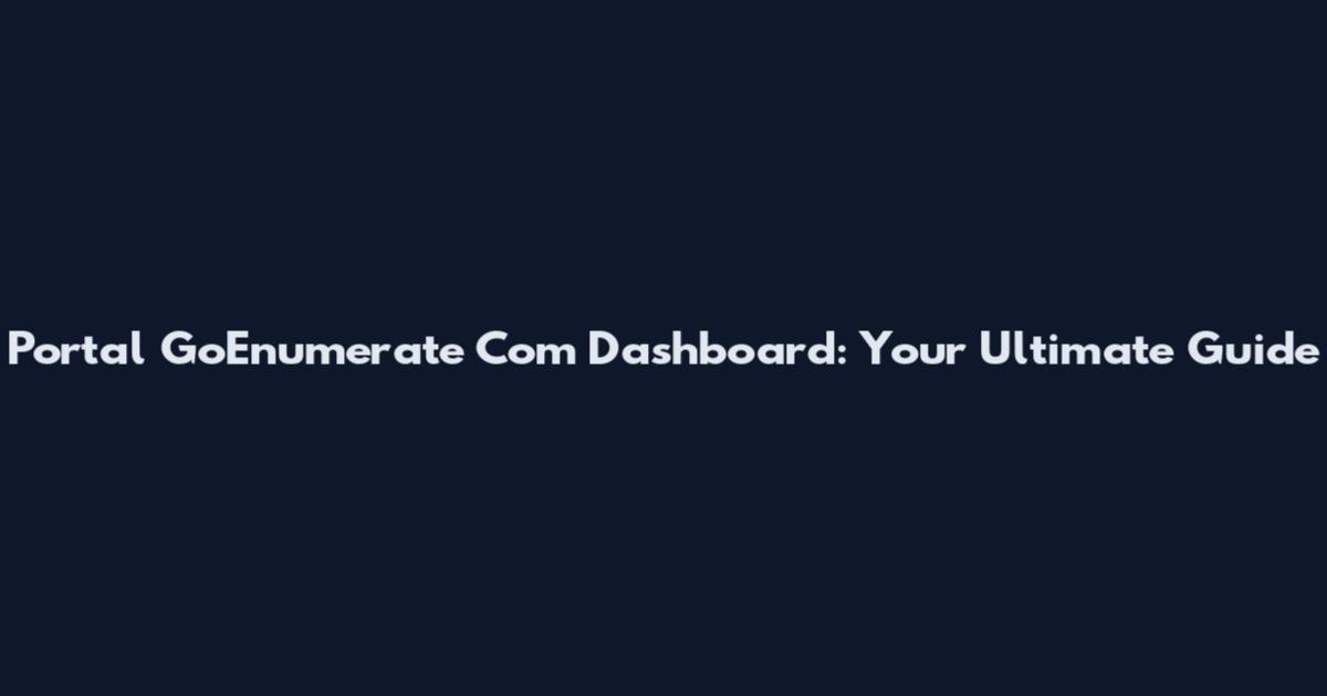 Portal GoEnumerate Com Dashboard: Your Ultimate Guide